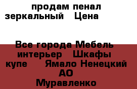 продам пенал зеркальный › Цена ­ 1 500 - Все города Мебель, интерьер » Шкафы, купе   . Ямало-Ненецкий АО,Муравленко г.